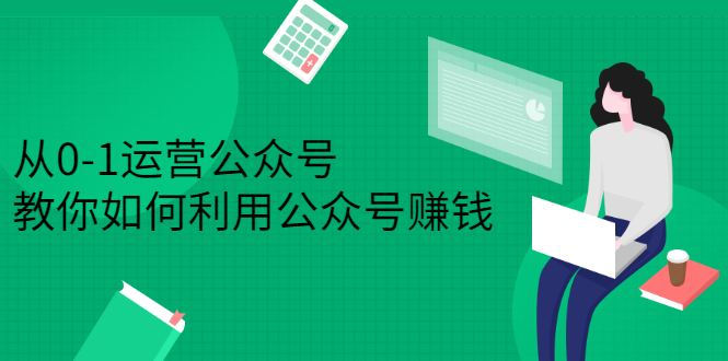 从0-1运营公众号，零基础小白也能上手，系统性了解公众号运营-让一部分人先富起来默财创业网