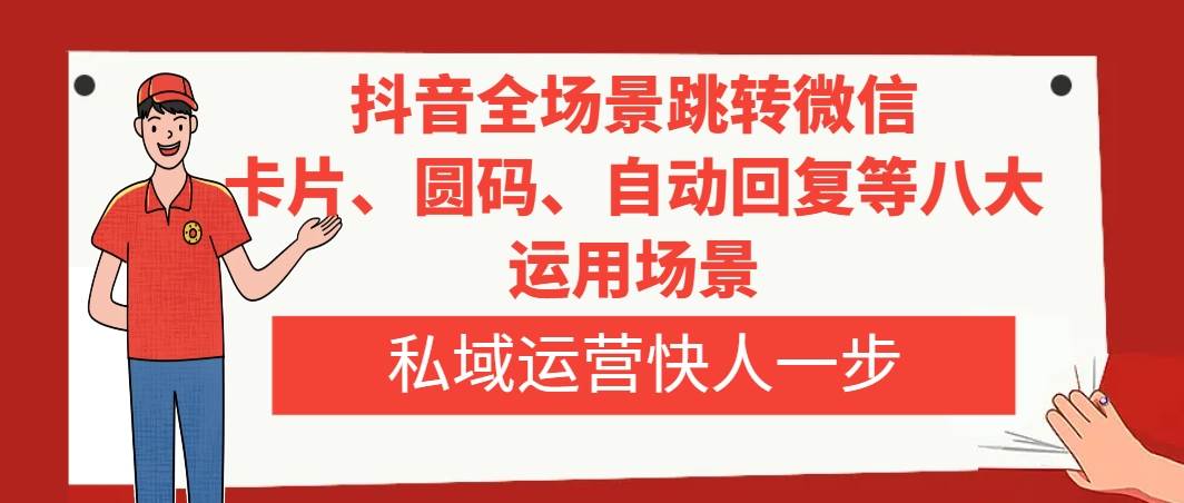 抖音全场景跳转微信，卡片/圆码/自动回复等八大运用场景，私域运营快人一步-让一部分人先富起来默财创业网