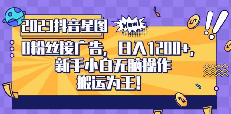 抖音星图0粉接广告，新手小白无脑操作日入1200 ，无上限无门槛，搬运为王！【揭秘】-让一部分人先富起来默财创业网