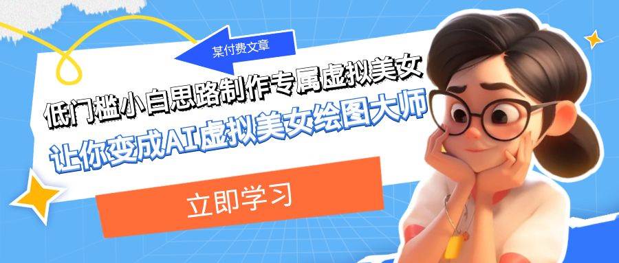 某付费文章：低门槛小白思路制作专属虚拟美女 让你变成AI虚拟美女绘图大师-让一部分人先富起来默财创业网