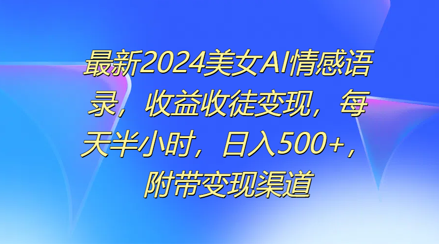 最新2024美女AI情感语录，收益收徒变现，每天半小时，日入500+，附带变现渠道插图