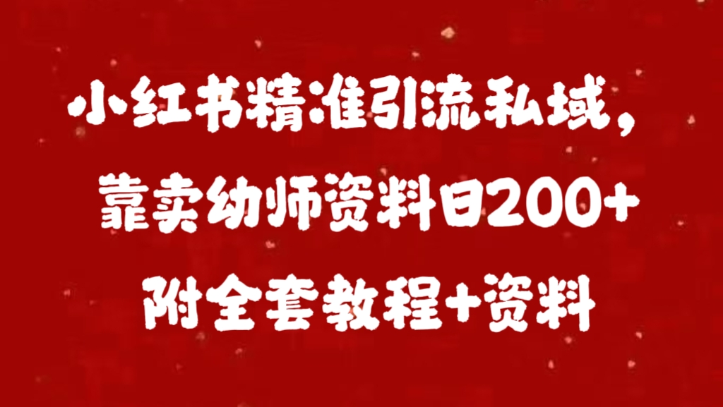 小红书精准引流私域，靠卖幼师资料日200+附全套资料-让一部分人先富起来默财创业网